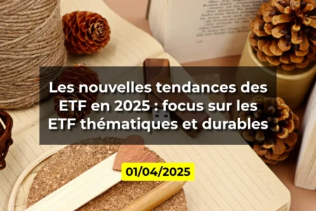 Les nouvelles tendances des ETF en 2025 : focus sur les ETF thématiques et durables