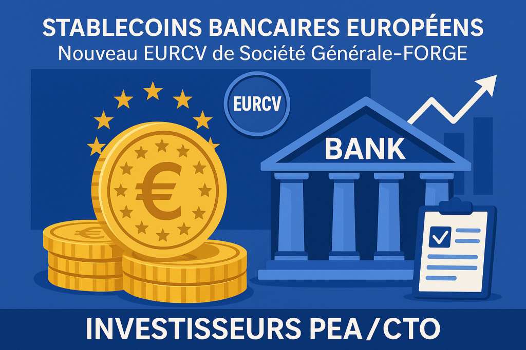 Stablecoins Bancaires Européens : Faut-il s'intéresser au nouveau EURCV de Société Générale-FORGE ? Analyse exclusive pour investisseurs PEA/CTO